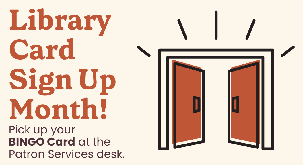 Library Card Sign Up Month Pick up a BINGO card at the Patron Services desk