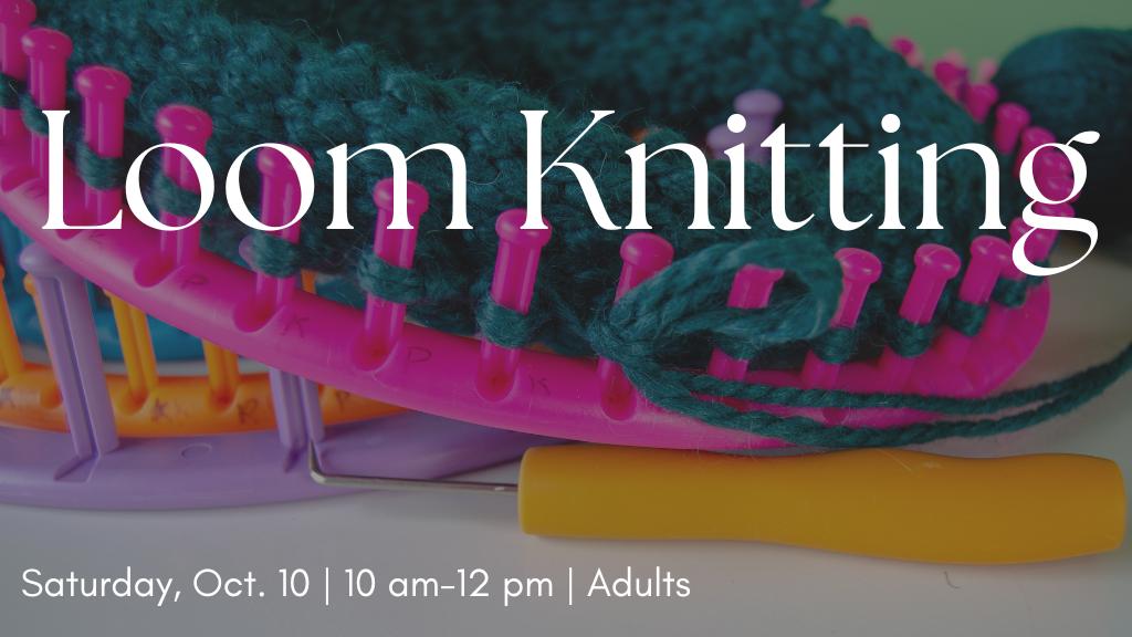 Loom Knitting Oct. 10 from 10 AM-12 PM Adults
